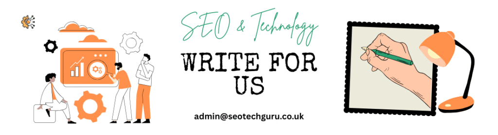 write for us - seo technology - seotechguru.co.uk